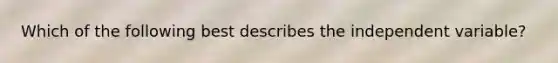 Which of the following best describes the independent variable?