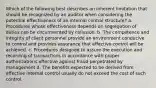 Which of the following best describes an inherent limitation that should be recognized by an auditor when considering the potential effectiveness of an internal control structure? a. Procedures whose effectiveness depends on segregation of duties can be circumvented by collusion. b. The competence and integrity of client personnel provide an environment conducive to control and provides assurance that effective control will be achieved. c. Procedures designed to assure the execution and recording of transactions in accordance with proper authorizations effective against fraud perpetrated by management d. The benefits expected to be derived from effective internal control usually do not exceed the cost of such control.