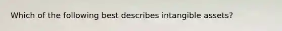 Which of the following best describes <a href='https://www.questionai.com/knowledge/kfaeAOzavC-intangible-assets' class='anchor-knowledge'>intangible assets</a>?