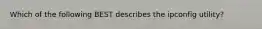 Which of the following BEST describes the ipconfig utility?