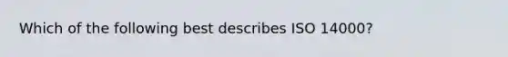 Which of the following best describes ISO 14000?