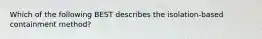Which of the following BEST describes the isolation-based containment method?