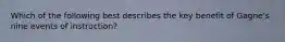 Which of the following best describes the key benefit of Gagné's nine events of instruction?