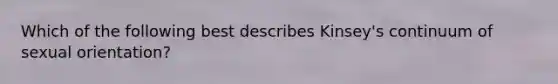 Which of the following best describes Kinsey's continuum of sexual orientation?