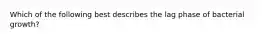 Which of the following best describes the lag phase of bacterial growth?