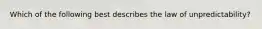 Which of the following best describes the law of unpredictability?
