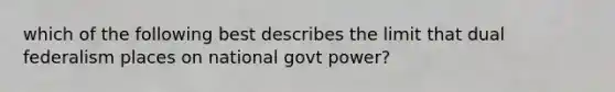 which of the following best describes the limit that dual federalism places on national govt power?