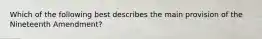 Which of the following best describes the main provision of the Nineteenth Amendment?