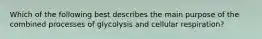 Which of the following best describes the main purpose of the combined processes of glycolysis and cellular respiration?