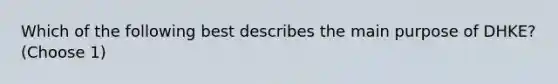 Which of the following best describes the main purpose of DHKE? (Choose 1)