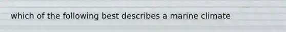 which of the following best describes a marine climate