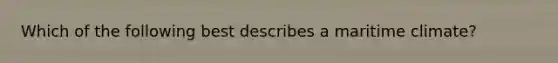 Which of the following best describes a maritime climate?