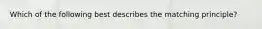 Which of the following best describes the matching principle?