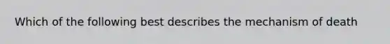 Which of the following best describes the mechanism of death