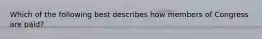 Which of the following best describes how members of Congress are paid?