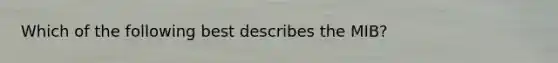 Which of the following best describes the MIB?