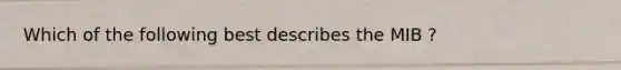 Which of the following best describes the MIB ?