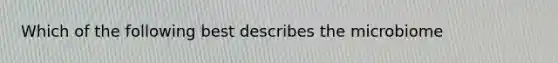 Which of the following best describes the microbiome