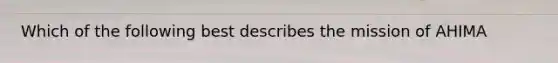 Which of the following best describes the mission of AHIMA