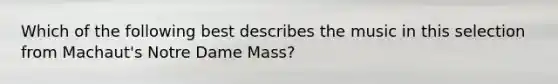 Which of the following best describes the music in this selection from Machaut's Notre Dame Mass?