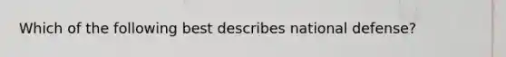Which of the following best describes national defense?