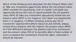 Which of the following best describes the Net Present Value rule? A) Take any investment opportunity where the net present value (NPV) exceeds the opportunity cost of capital; turn down any opportunity where the cost of capital exceeds the net present value (NPV) B) Take any investment opportunity where the net present value (NPV) is not negative; turn down any opportunity when it is negative. C) When choosing among any list of investment opportunities where resources are limited, always choose those projects with the highest net present value (NPV). D) If the difference between the present cost of an investment and the present value (PV) of its benefits after a fixed number of years is positive the investment should be taken, otherwise it should be rejected.