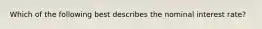 Which of the following best describes the nominal interest rate?