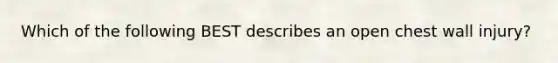 Which of the following BEST describes an open chest wall​ injury?