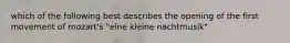 which of the following best describes the opening of the first movement of mozart's "eine kleine nachtmusik"