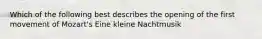 Which of the following best describes the opening of the first movement of Mozart's Eine kleine Nachtmusik