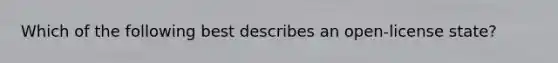 Which of the following best describes an open-license state?