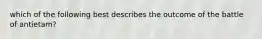 which of the following best describes the outcome of the battle of antietam?