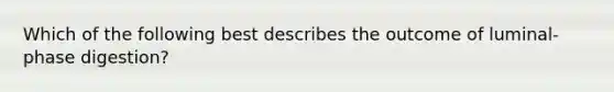 Which of the following best describes the outcome of luminal-phase digestion?