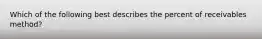 Which of the following best describes the percent of receivables method?