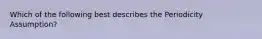 Which of the following best describes the Periodicity Assumption?