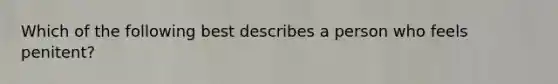 Which of the following best describes a person who feels penitent?