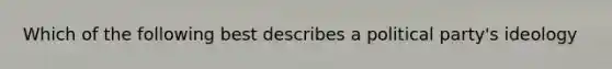 Which of the following best describes a political party's ideology