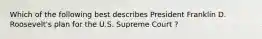 Which of the following best describes President Franklin D. Roosevelt's plan for the U.S. Supreme Court ?