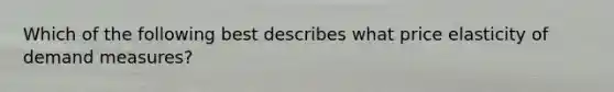 Which of the following best describes what price elasticity of demand measures?