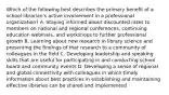 Which of the following best describes the primary benefit of a school librarian's active involvement in a professional organization? A. Staying informed about discounted rates to members on national and regional conferences, continuing education webinars, and workshops to further professional growth B. Learning about new research in library science and presenting the findings of that research to a community of colleagues in the field C. Developing leadership and speaking skills that are useful for participating in and conducting school board and community events D. Developing a sense of regional and global connectivity with colleagues in which timely information about best practices in establishing and maintaining effective libraries can be shared and implemented