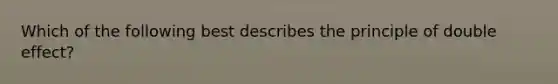 Which of the following best describes the principle of double effect?