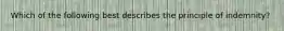 Which of the following best describes the principle of indemnity?