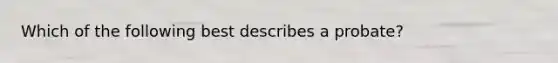 Which of the following best describes a probate?