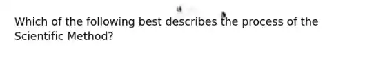 Which of the following best describes the process of the Scientific Method?