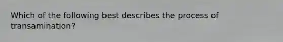 Which of the following best describes the process of transamination?