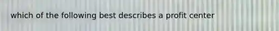 which of the following best describes a profit center