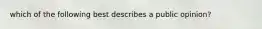 which of the following best describes a public opinion?