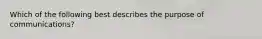 Which of the following best describes the purpose of communications?