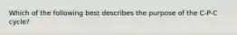 Which of the following best describes the purpose of the C-P-C cycle?