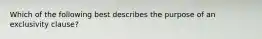 Which of the following best describes the purpose of an exclusivity clause?